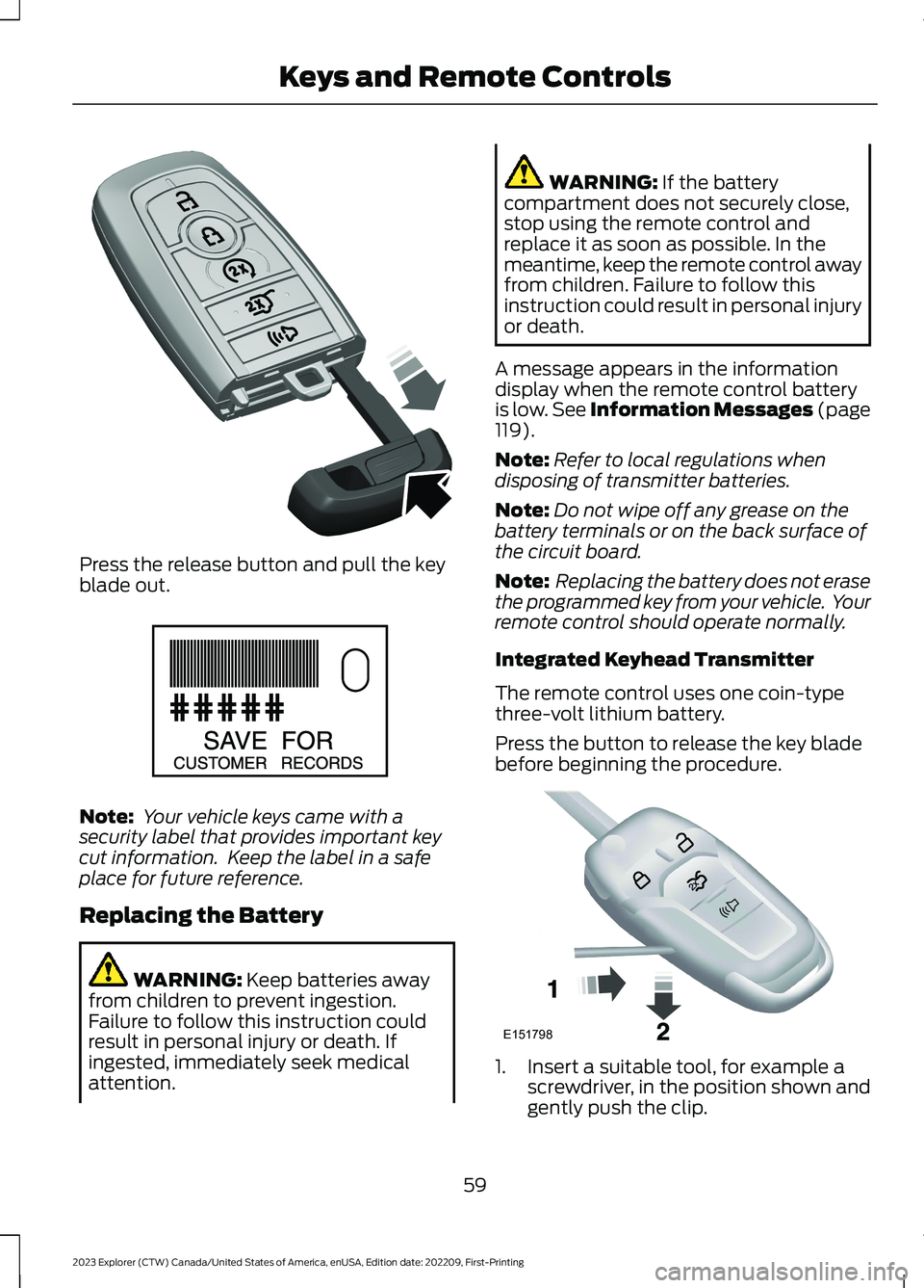 FORD EXPLORER 2023  Owners Manual Press the release button and pull the keyblade out.
Note: Your vehicle keys came with asecurity label that provides important keycut information.  Keep the label in a safeplace for future reference.
R