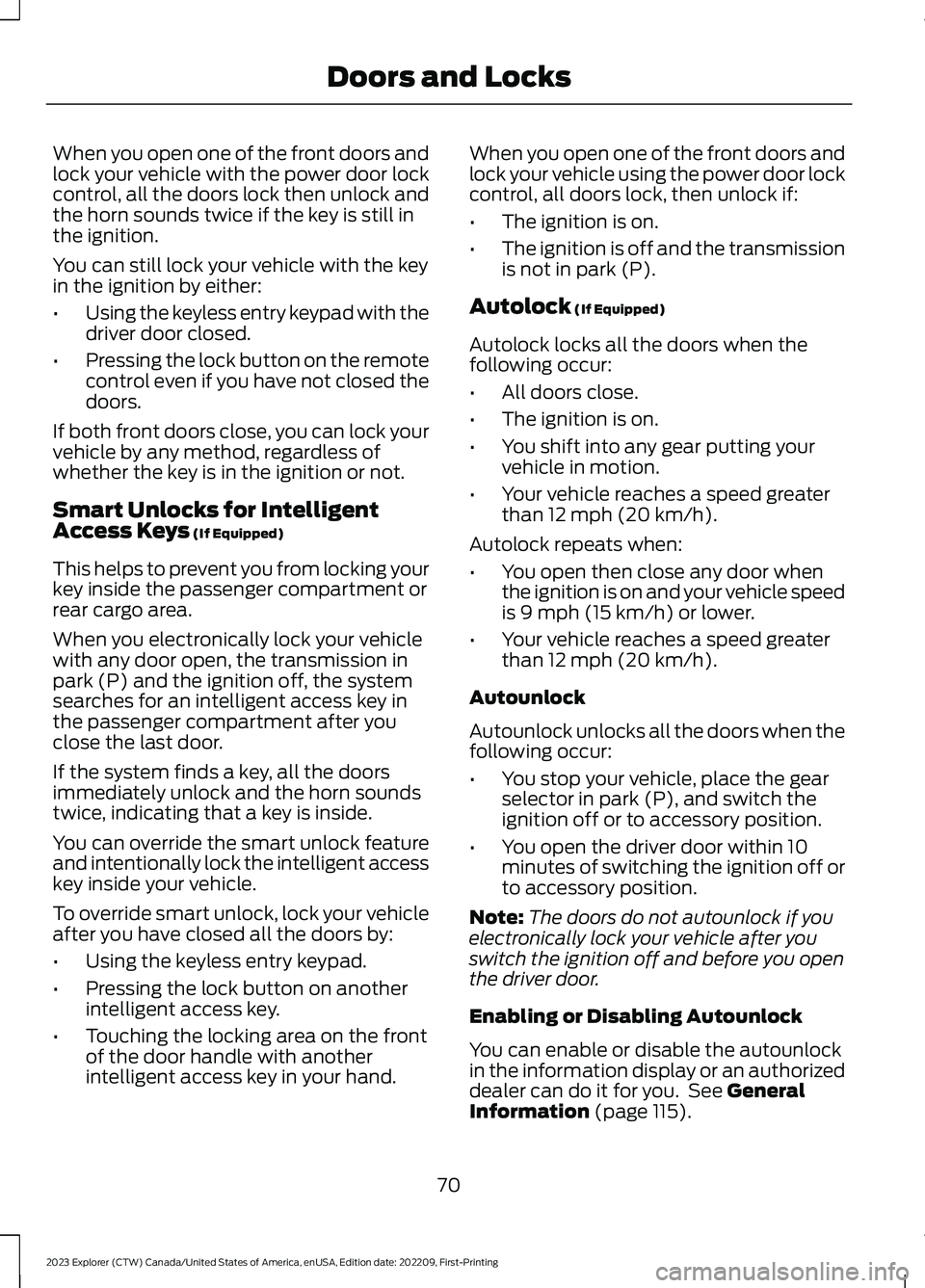 FORD EXPLORER 2023  Owners Manual When you open one of the front doors andlock your vehicle with the power door lockcontrol, all the doors lock then unlock andthe horn sounds twice if the key is still inthe ignition.
You can still loc
