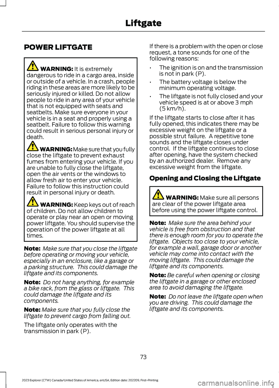 FORD EXPLORER 2023  Owners Manual POWER LIFTGATE
WARNING: It is extremelydangerous to ride in a cargo area, insideor outside of a vehicle. In a crash, peopleriding in these areas are more likely to beseriously injured or killed. Do no