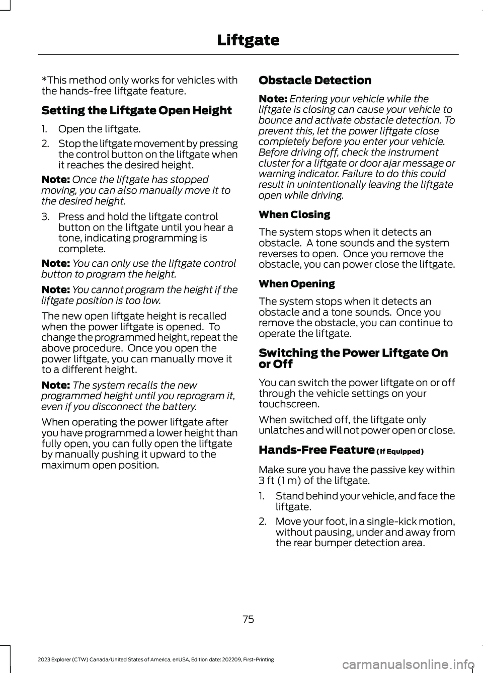 FORD EXPLORER 2023  Owners Manual *This method only works for vehicles withthe hands-free liftgate feature.
Setting the Liftgate Open Height
1.Open the liftgate.
2.Stop the liftgate movement by pressingthe control button on the liftga