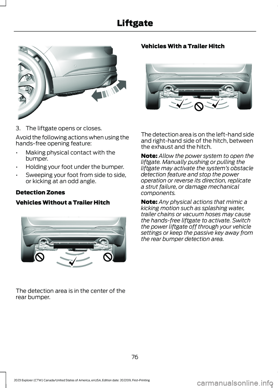 FORD EXPLORER 2023  Owners Manual 3.The liftgate opens or closes.
Avoid the following actions when using thehands-free opening feature:
•Making physical contact with thebumper.
•Holding your foot under the bumper.
•Sweeping your