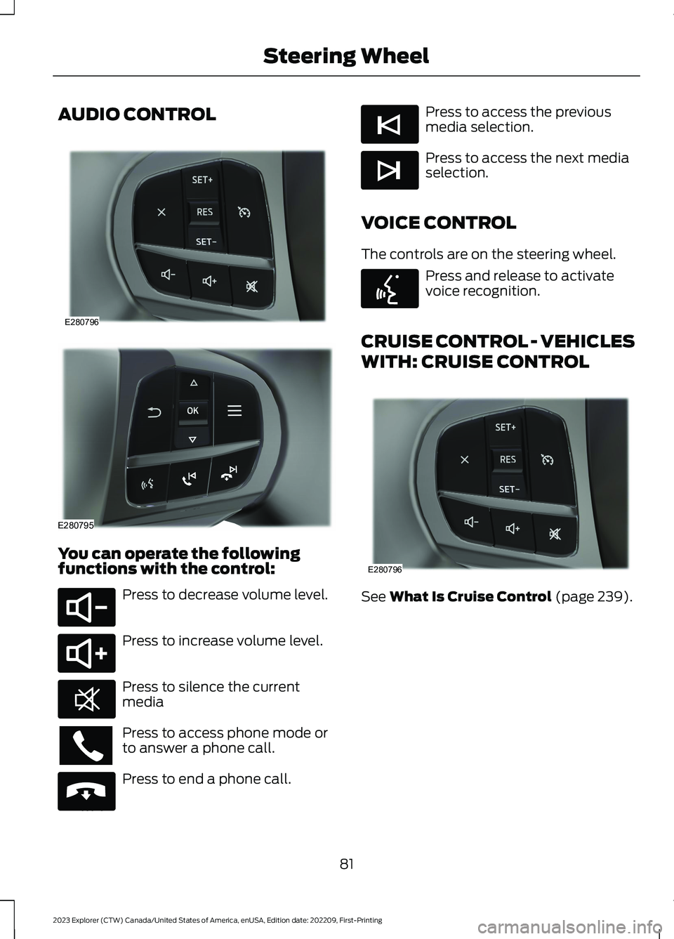 FORD EXPLORER 2023  Owners Manual AUDIO CONTROL
You can operate the followingfunctions with the control:
Press to decrease volume level.
Press to increase volume level.
Press to silence the currentmedia
Press to access phone mode orto
