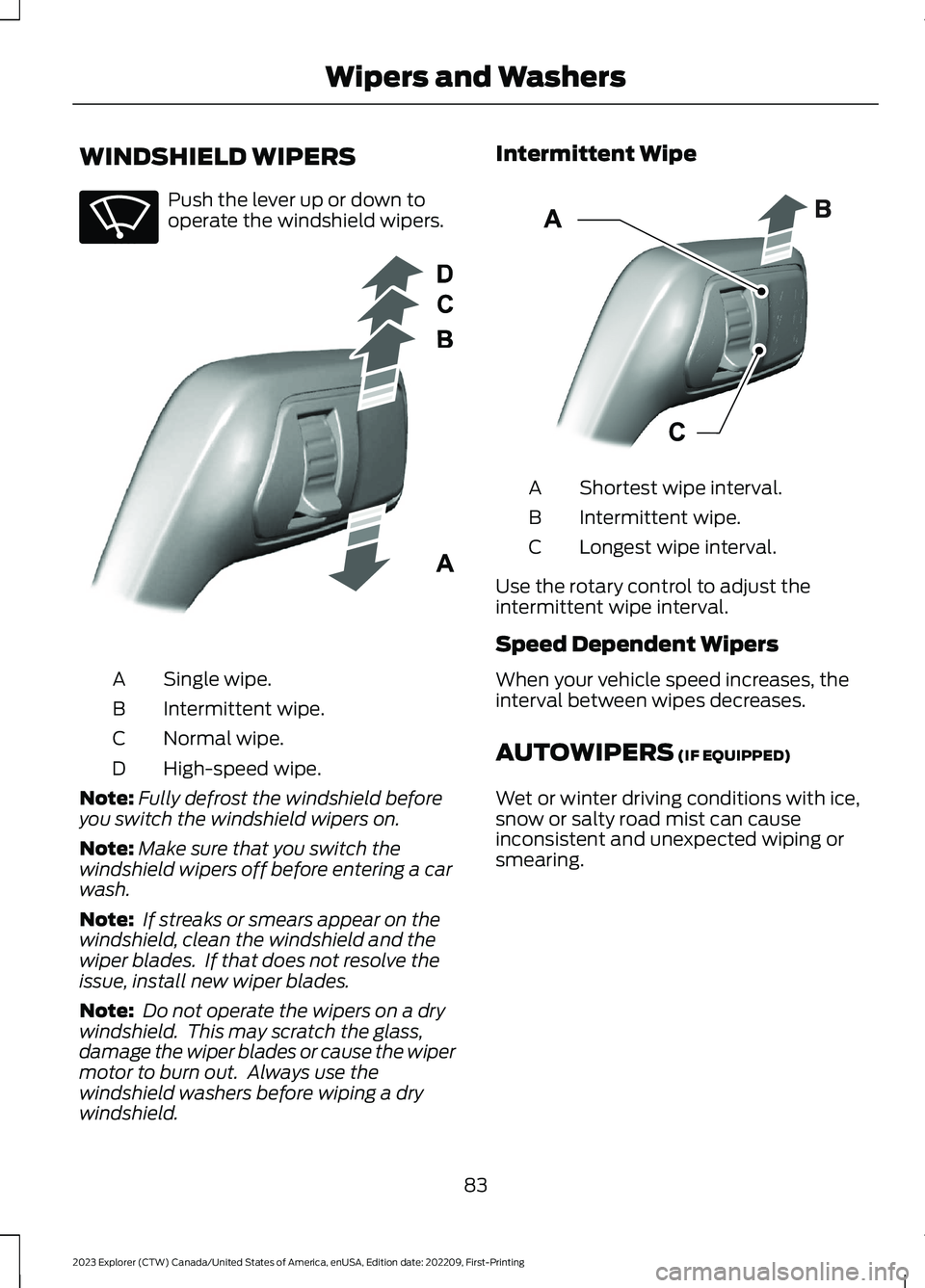 FORD EXPLORER 2023  Owners Manual WINDSHIELD WIPERS
Push the lever up or down tooperate the windshield wipers.
Single wipe.A
Intermittent wipe.B
Normal wipe.C
High-speed wipe.D
Note:Fully defrost the windshield beforeyou switch the wi