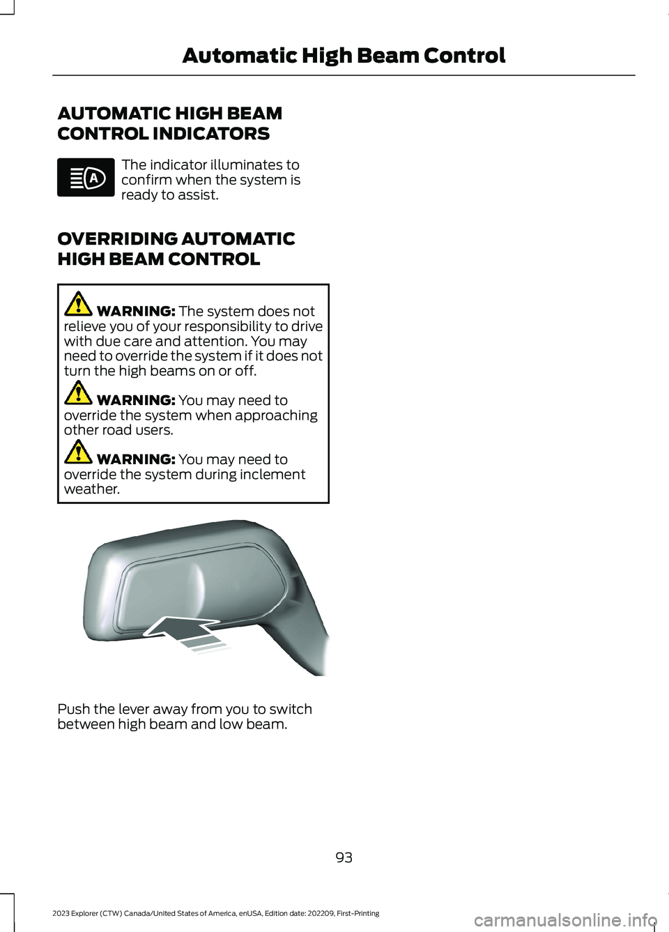 FORD EXPLORER 2023  Owners Manual AUTOMATIC HIGH BEAM
CONTROL INDICATORS
The indicator illuminates toconfirm when the system isready to assist.
OVERRIDING AUTOMATIC
HIGH BEAM CONTROL
WARNING: The system does notrelieve you of your res