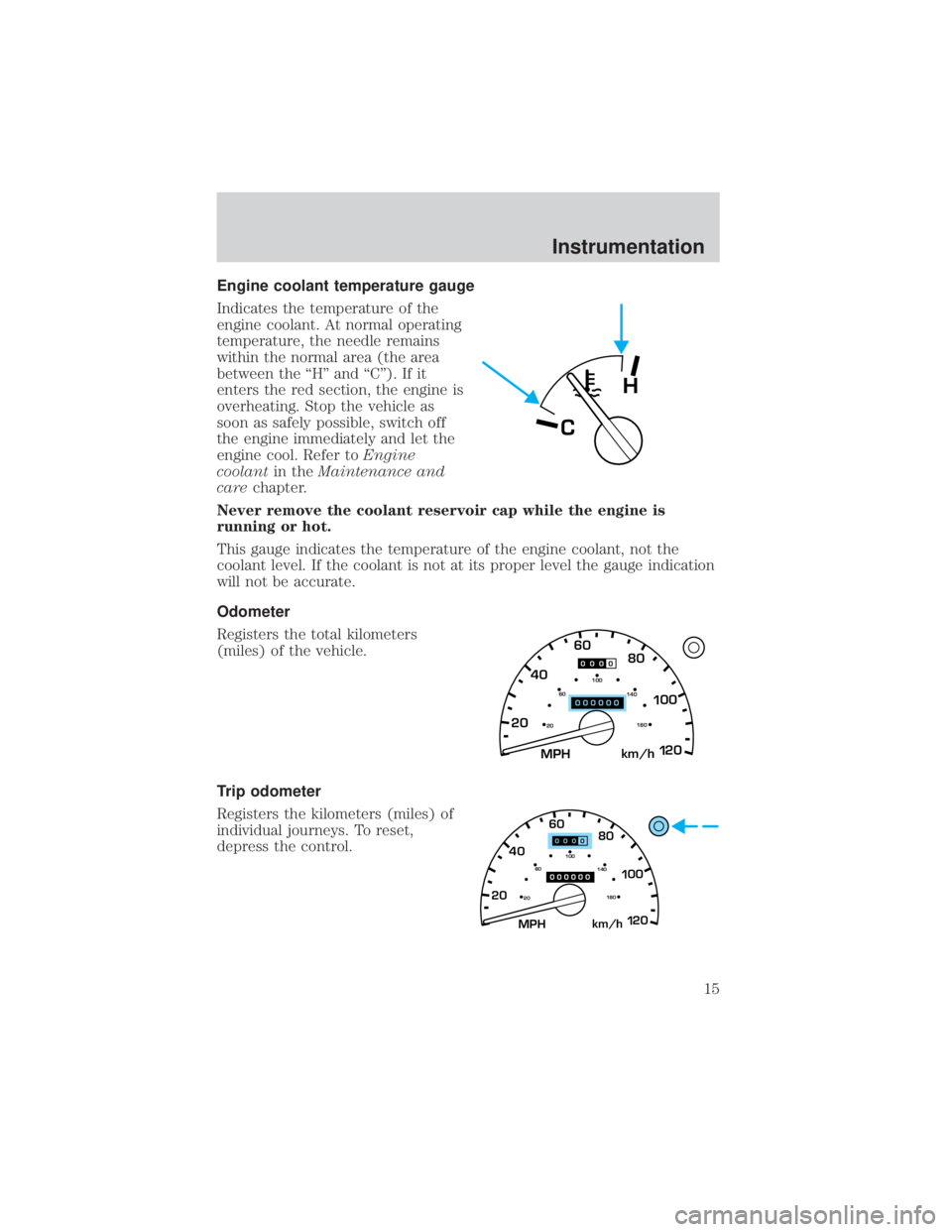 FORD EXPLORER SPORT TRAC 2001  Owners Manual Engine coolant temperature gauge
Indicates the temperature of the
engine coolant. At normal operating
temperature, the needle remains
within the normal area (the area
between the ªHº and ªCº). If 
