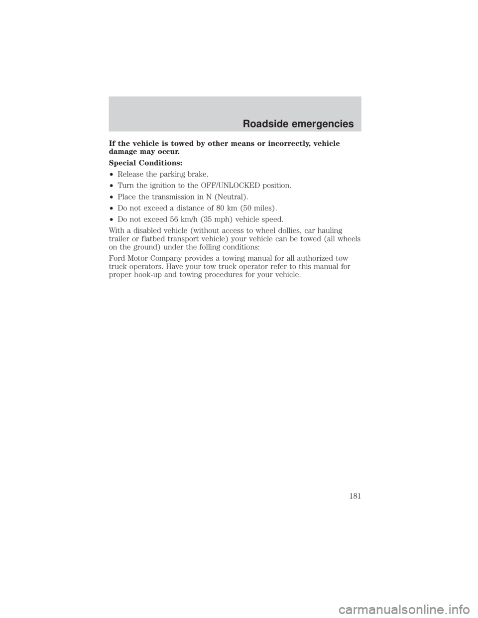 FORD EXPLORER SPORT TRAC 2001  Owners Manual If the vehicle is towed by other means or incorrectly, vehicle
damage may occur.
Special Conditions:
²Release the parking brake.
²Turn the ignition to the OFF/UNLOCKED position.
²Place the transmis