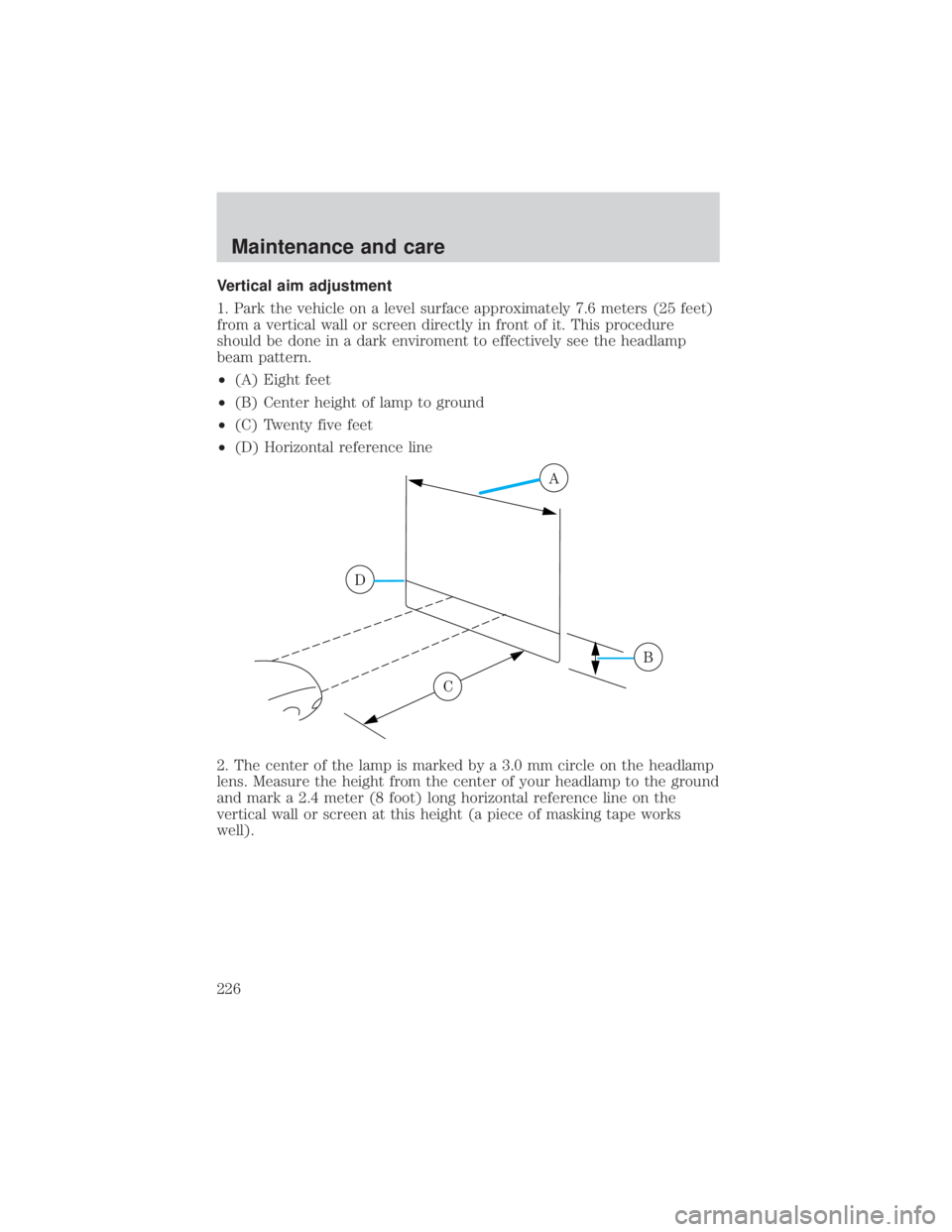 FORD EXPLORER SPORT TRAC 2001  Owners Manual Vertical aim adjustment
1. Park the vehicle on a level surface approximately 7.6 meters (25 feet)
from a vertical wall or screen directly in front of it. This procedure
should be done in a dark enviro