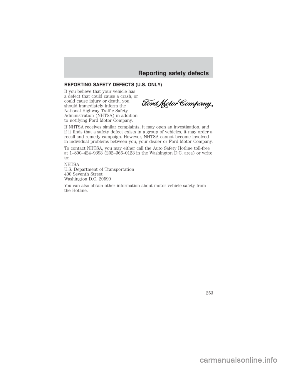 FORD EXPLORER SPORT TRAC 2001  Owners Manual REPORTING SAFETY DEFECTS (U.S. ONLY)
If you believe that your vehicle has
a defect that could cause a crash, or
could cause injury or death, you
should immediately inform the
National Highway Traffic 