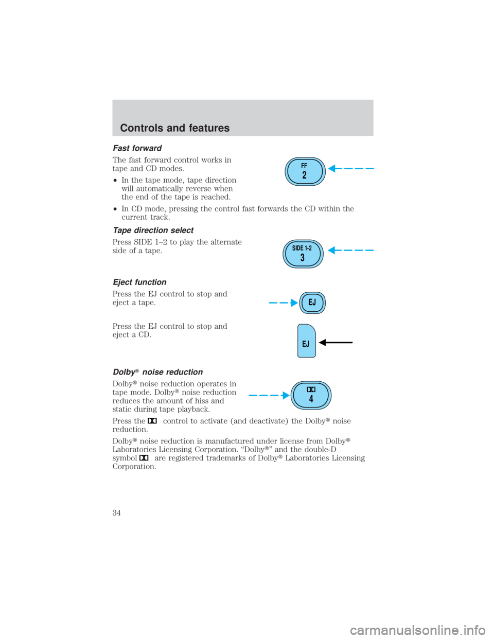 FORD EXPLORER SPORT TRAC 2001  Owners Manual Fast forward
The fast forward control works in
tape and CD modes.
²In the tape mode, tape direction
will automatically reverse when
the end of the tape is reached.
²In CD mode, pressing the control 