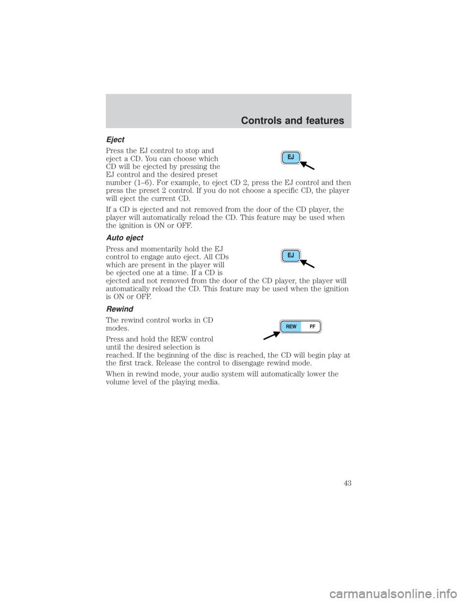 FORD EXPLORER SPORT TRAC 2001 Owners Manual Eject
Press the EJ control to stop and
eject a CD. You can choose which
CD will be ejected by pressing the
EJ control and the desired preset
number (1±6). For example, to eject CD 2, press the EJ con FORD EXPLORER SPORT TRAC 2001 Owners Manual Eject
Press the EJ control to stop and
eject a CD. You can choose which
CD will be ejected by pressing the
EJ control and the desired preset
number (1±6). For example, to eject CD 2, press the EJ con