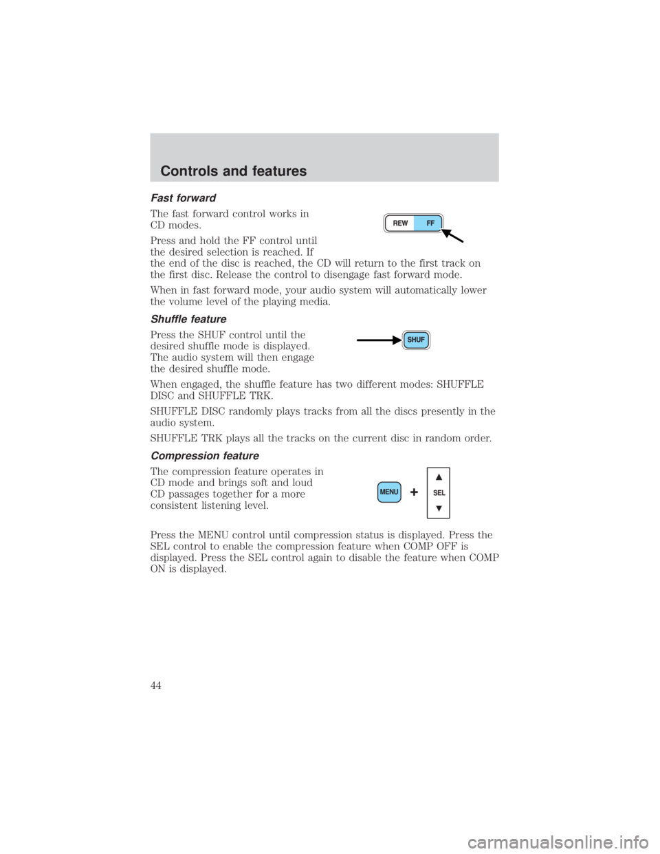 FORD EXPLORER SPORT TRAC 2001 Owners Manual Fast forward
The fast forward control works in
CD modes.
Press and hold the FF control until
the desired selection is reached. If
the end of the disc is reached, the CD will return to the first track FORD EXPLORER SPORT TRAC 2001 Owners Manual Fast forward
The fast forward control works in
CD modes.
Press and hold the FF control until
the desired selection is reached. If
the end of the disc is reached, the CD will return to the first track