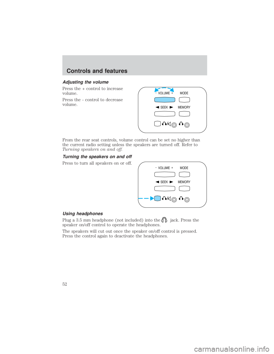 FORD EXPLORER SPORT TRAC 2001  Owners Manual Adjusting the volume
Press the + control to increase
volume.
Press the - control to decrease
volume.
From the rear seat controls, volume control can be set no higher than
the current radio setting unl