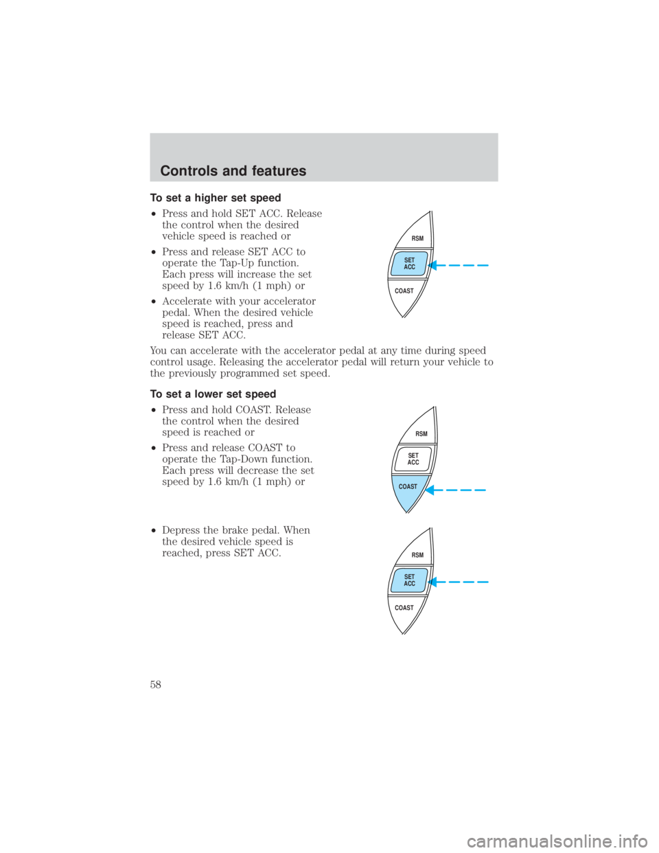 FORD EXPLORER SPORT TRAC 2001  Owners Manual To set a higher set speed
²Press and hold SET ACC. Release
the control when the desired
vehicle speed is reached or
²Press and release SET ACC to
operate the Tap-Up function.
Each press will increas