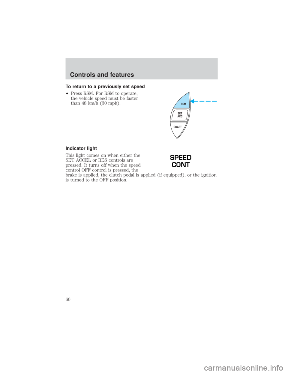 FORD EXPLORER SPORT TRAC 2001  Owners Manual To return to a previously set speed
²Press RSM. For RSM to operate,
the vehicle speed must be faster
than 48 km/h (30 mph).
Indicator light
This light comes on when either the
SET ACCEL or RES contro