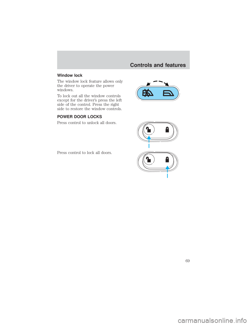 FORD EXPLORER SPORT TRAC 2001  Owners Manual Window lock
The window lock feature allows only
the driver to operate the power
windows.
To lock out all the window controls
except for the drivers press the left
side of the control. Press the right