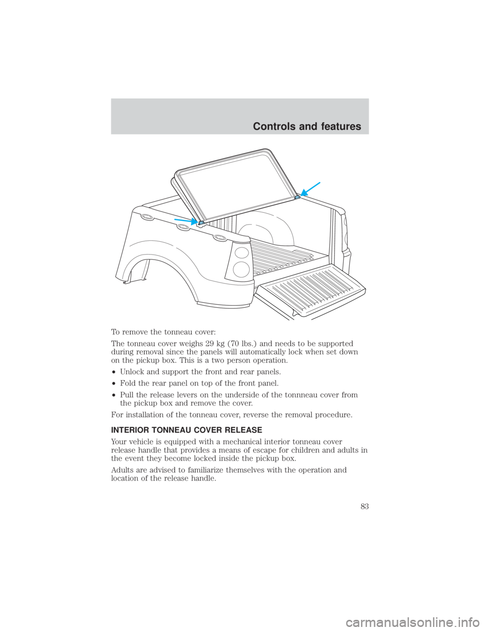 FORD EXPLORER SPORT TRAC 2001  Owners Manual To remove the tonneau cover:
The tonneau cover weighs 29 kg (70 lbs.) and needs to be supported
during removal since the panels will automatically lock when set down
on the pickup box. This is a two p