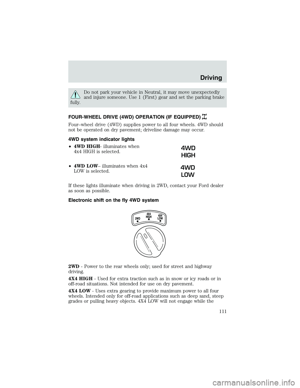 FORD EXPLORER SPORT TRAC 2002  Owners Manual Do not park your vehicle in Neutral, it may move unexpectedly
and injure someone. Use 1 (First) gear and set the parking brake
fully.
FOUR-WHEEL DRIVE (4WD) OPERATION (IF EQUIPPED)
Four–wheel drive 