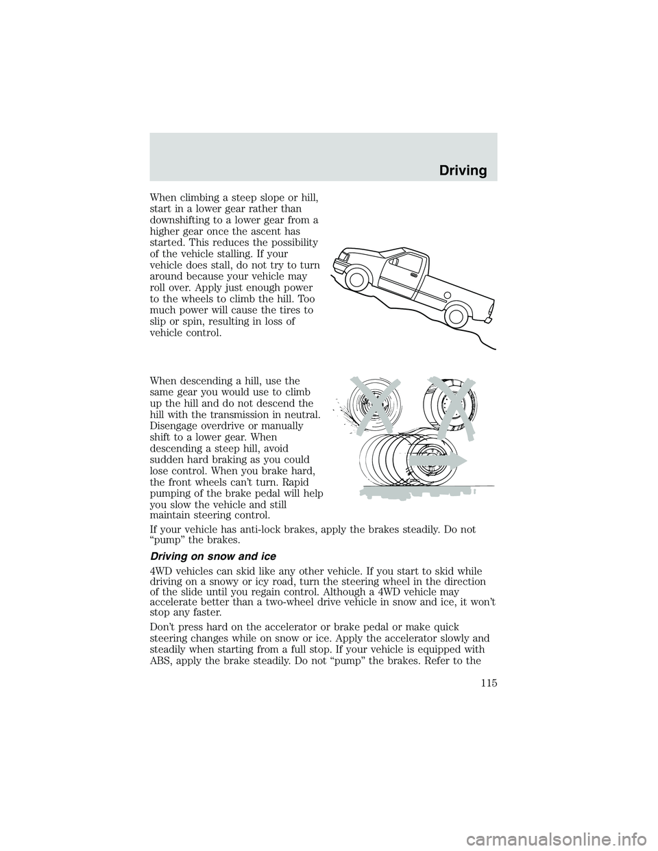 FORD EXPLORER SPORT TRAC 2002  Owners Manual When climbing a steep slope or hill,
start in a lower gear rather than
downshifting to a lower gear from a
higher gear once the ascent has
started. This reduces the possibility
of the vehicle stalling