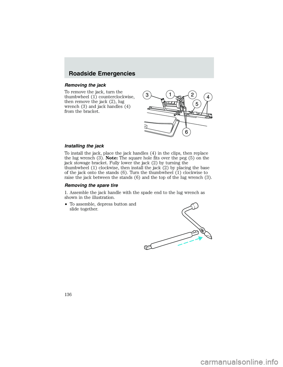 FORD EXPLORER SPORT TRAC 2002  Owners Manual Removing the jack
To remove the jack, turn the
thumbwheel (1) counterclockwise,
then remove the jack (2), lug
wrench (3) and jack handles (4)
from the bracket.
Installing the jack
To install the jack,