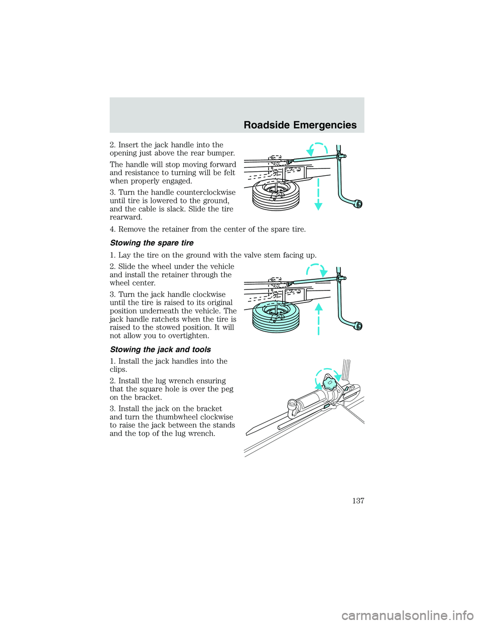 FORD EXPLORER SPORT TRAC 2002  Owners Manual 2. Insert the jack handle into the
opening just above the rear bumper.
The handle will stop moving forward
and resistance to turning will be felt
when properly engaged.
3. Turn the handle counterclock