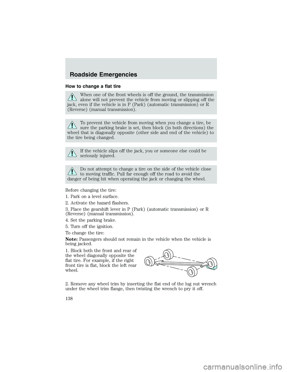 FORD EXPLORER SPORT TRAC 2002  Owners Manual How to change a flat tire
When one of the front wheels is off the ground, the transmission
alone will not prevent the vehicle from moving or slipping off the
jack, even if the vehicle is in P (Park) (