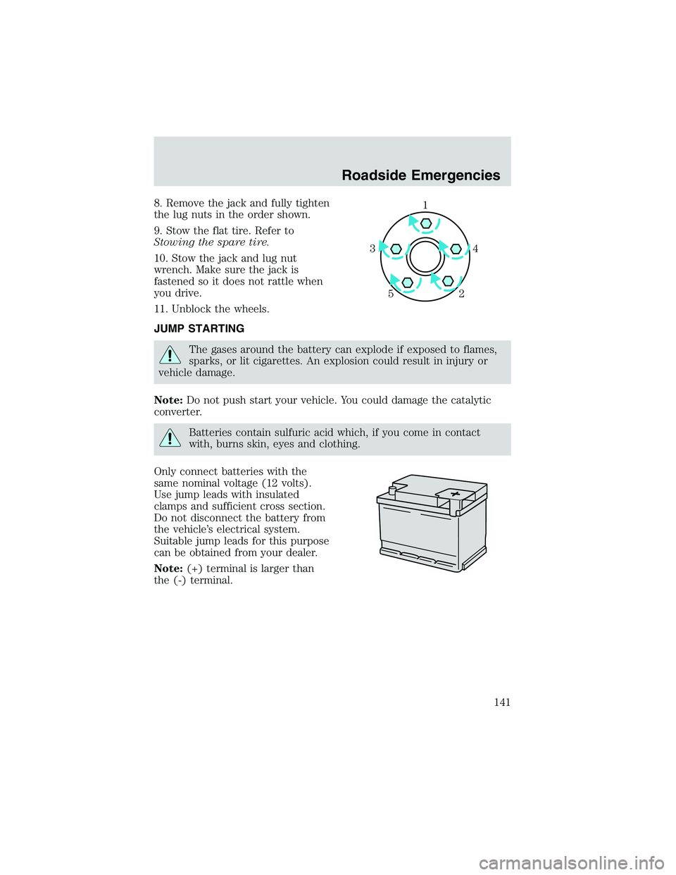 FORD EXPLORER SPORT TRAC 2002  Owners Manual 8. Remove the jack and fully tighten
the lug nuts in the order shown.
9. Stow the flat tire. Refer to
Stowing the spare tire.
10. Stow the jack and lug nut
wrench. Make sure the jack is
fastened so it