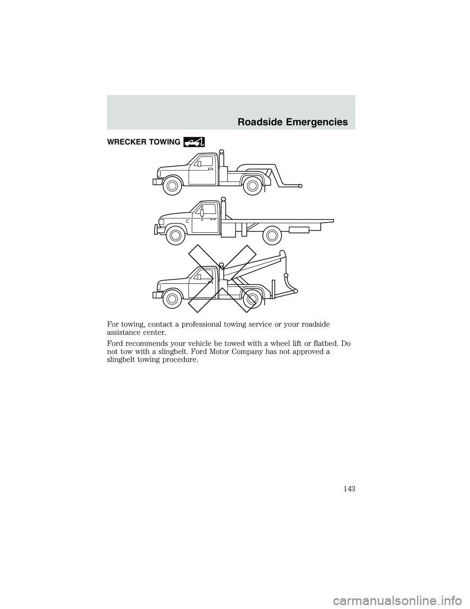 FORD EXPLORER SPORT TRAC 2002  Owners Manual WRECKER TOWING
For towing, contact a professional towing service or your roadside
assistance center.
Ford recommends your vehicle be towed with a wheel lift or flatbed. Do
not tow with a slingbelt. Fo