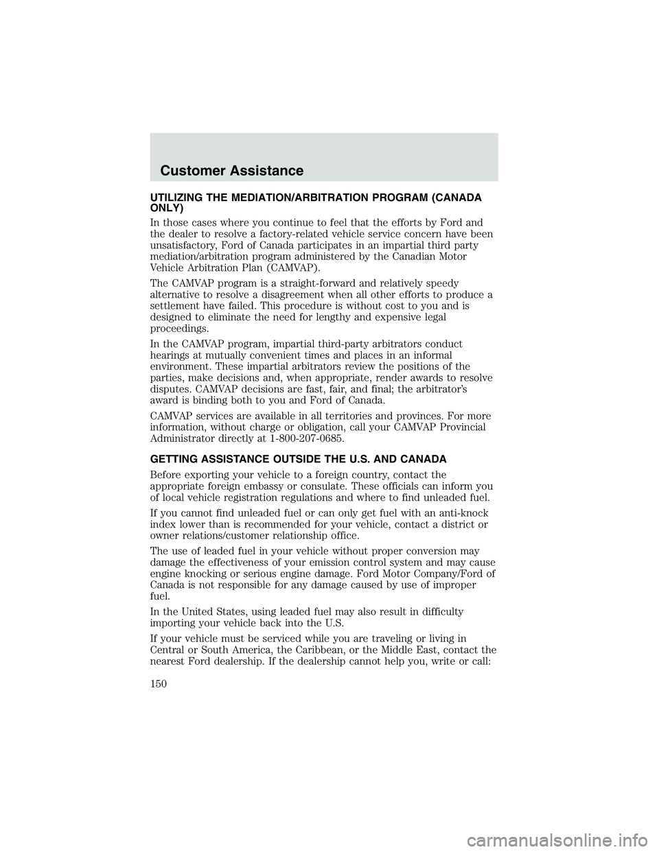 FORD EXPLORER SPORT TRAC 2002  Owners Manual UTILIZING THE MEDIATION/ARBITRATION PROGRAM (CANADA
ONLY)
In those cases where you continue to feel that the efforts by Ford and
the dealer to resolve a factory-related vehicle service concern have be