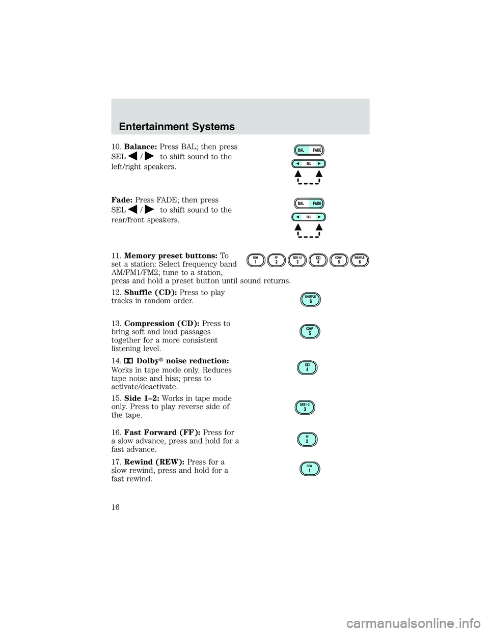 FORD EXPLORER SPORT TRAC 2002  Owners Manual 10.Balance:Press BAL; then press
SEL
/to shift sound to the
left/right speakers.
Fade:Press FADE; then press
SEL
/to shift sound to the
rear/front speakers.
11.Memory preset buttons:To
set a station: 