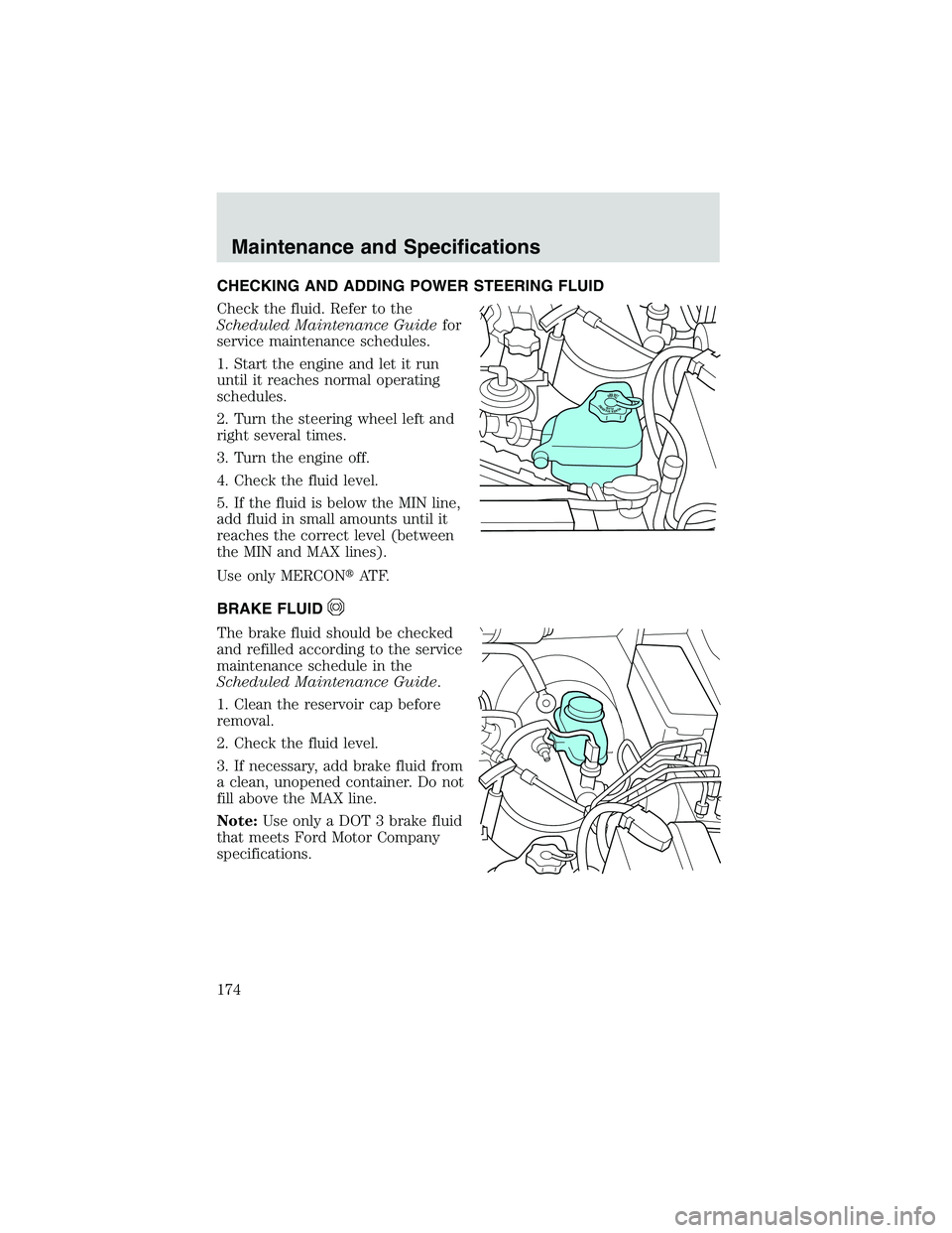 FORD EXPLORER SPORT TRAC 2002  Owners Manual CHECKING AND ADDING POWER STEERING FLUID
Check the fluid. Refer to the
Scheduled Maintenance Guidefor
service maintenance schedules.
1. Start the engine and let it run
until it reaches normal operatin