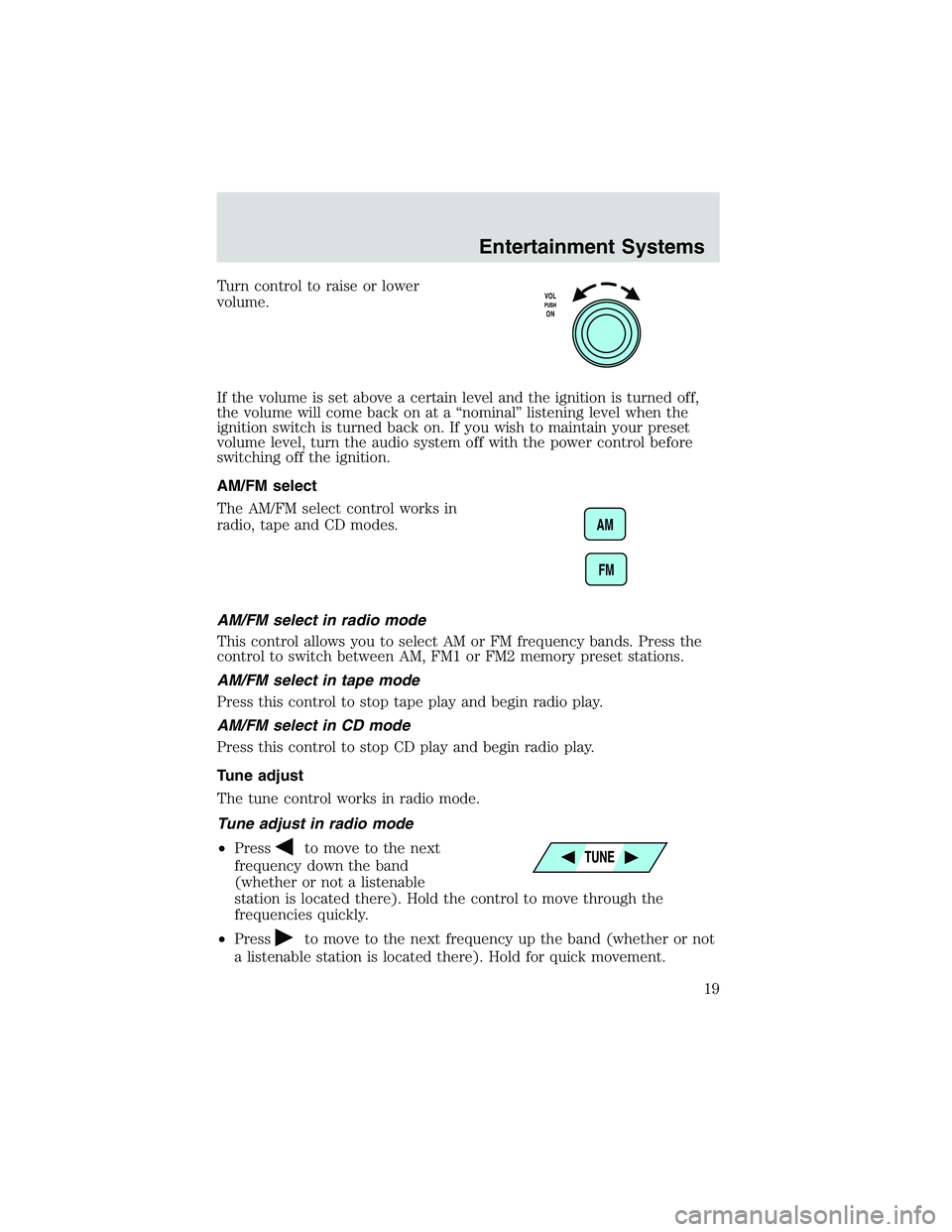 FORD EXPLORER SPORT TRAC 2002  Owners Manual Turn control to raise or lower
volume.
If the volume is set above a certain level and the ignition is turned off,
the volume will come back on at a“nominal”listening level when the
ignition switch