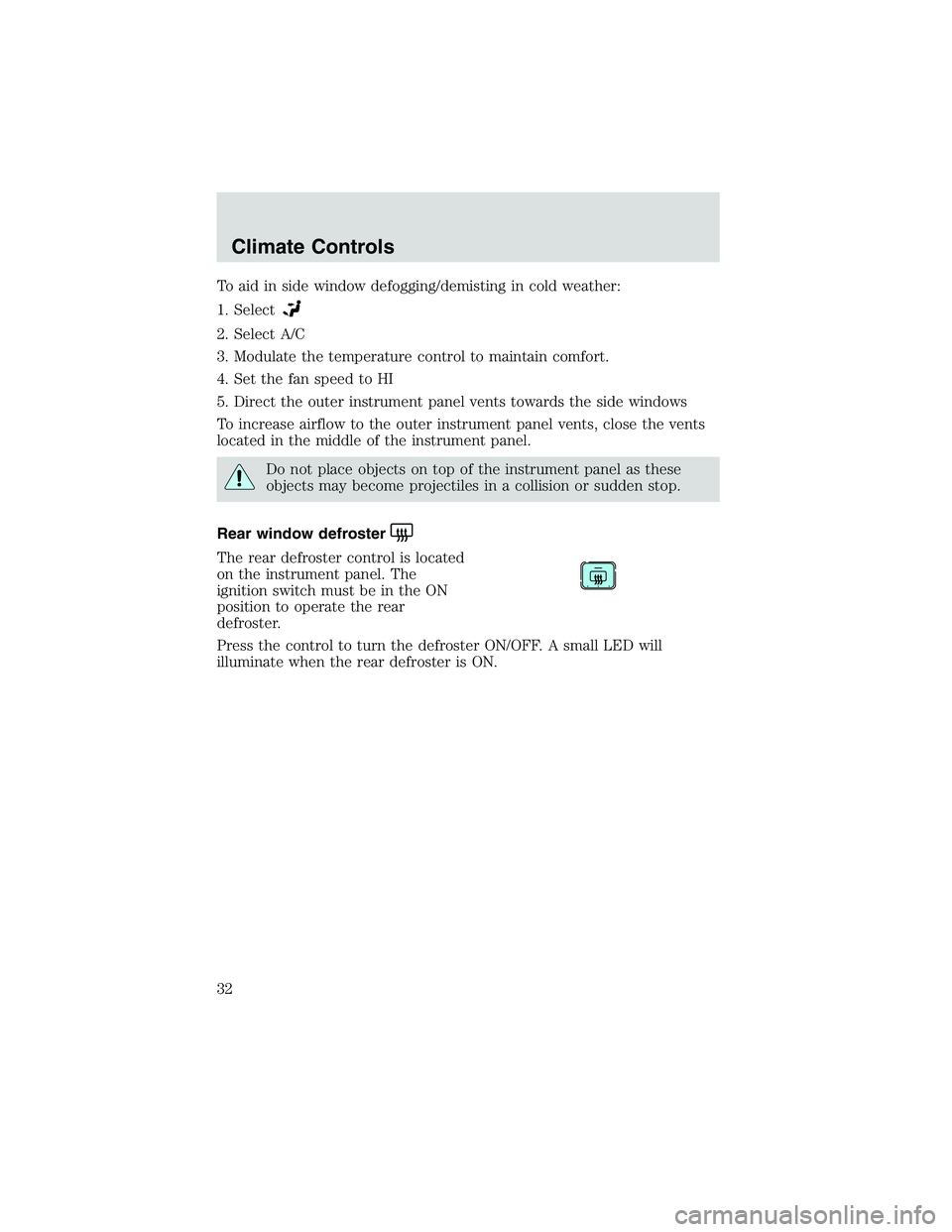 FORD EXPLORER SPORT TRAC 2002  Owners Manual To aid in side window defogging/demisting in cold weather:
1. Select
2. Select A/C
3. Modulate the temperature control to maintain comfort.
4. Set the fan speed to HI
5. Direct the outer instrument pa