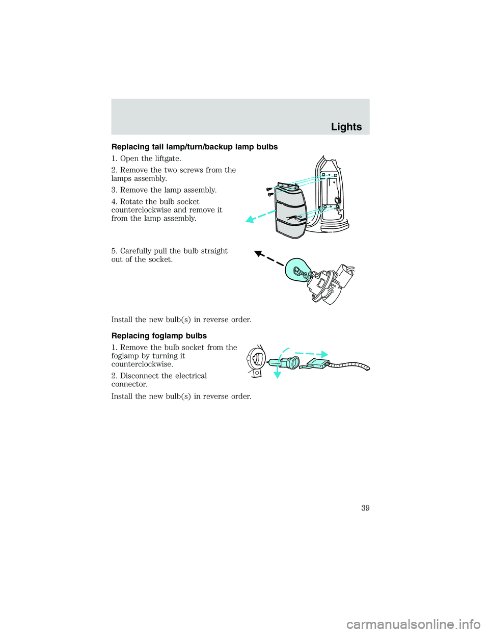 FORD EXPLORER SPORT TRAC 2002  Owners Manual Replacing tail lamp/turn/backup lamp bulbs
1. Open the liftgate.
2. Remove the two screws from the
lamps assembly.
3. Remove the lamp assembly.
4. Rotate the bulb socket
counterclockwise and remove it