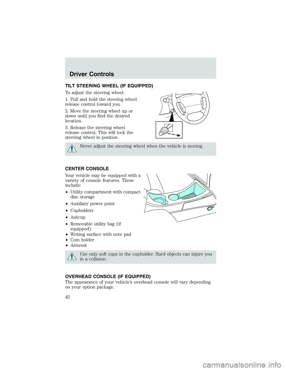 FORD EXPLORER SPORT TRAC 2002  Owners Manual TILT STEERING WHEEL (IF EQUIPPED)
To adjust the steering wheel:
1. Pull and hold the steering wheel
release control toward you.
2. Move the steering wheel up or
down until you find the desired
locatio