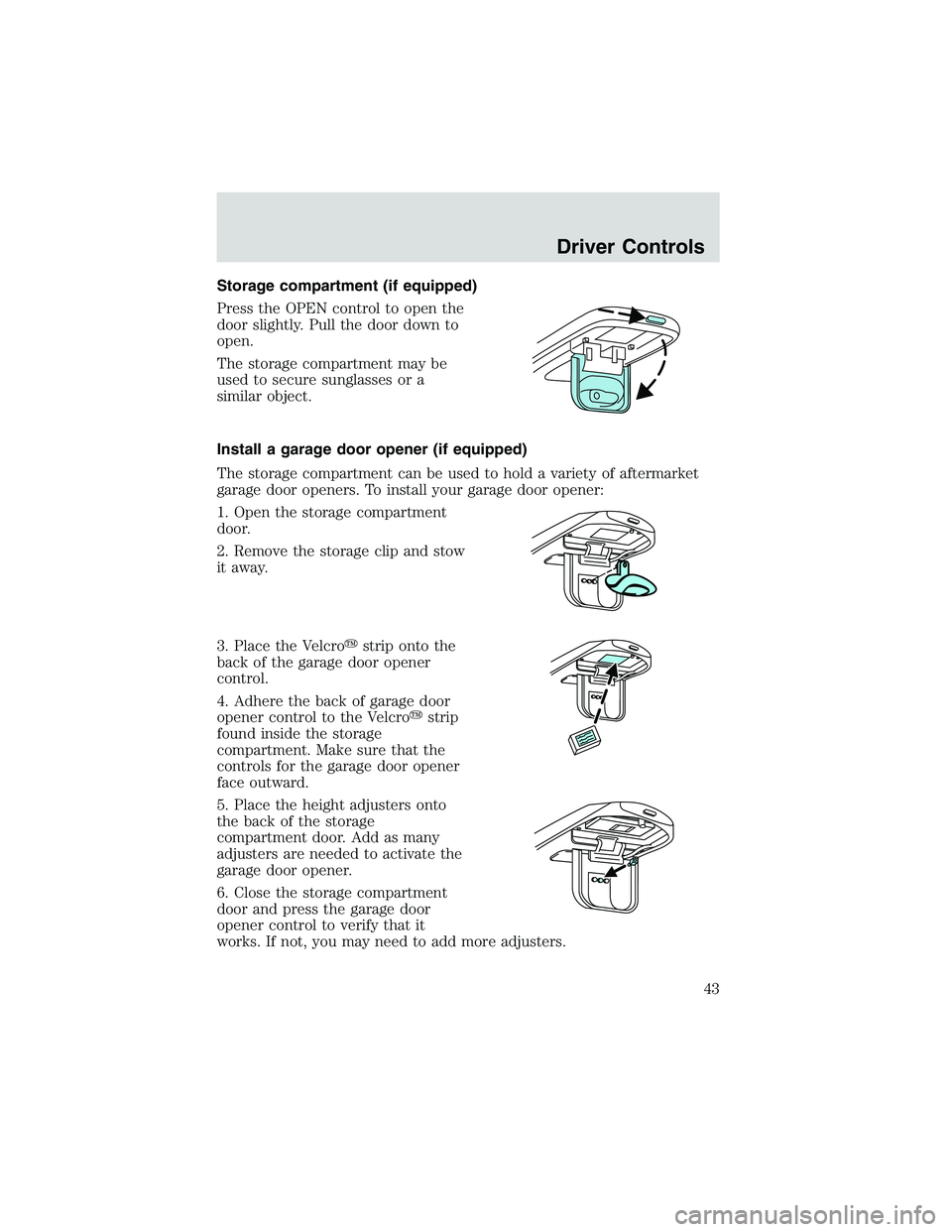 FORD EXPLORER SPORT TRAC 2002 Owners Manual Storage compartment (if equipped)
Press the OPEN control to open the
door slightly. Pull the door down to
open.
The storage compartment may be
used to secure sunglasses or a
similar object.
Install a FORD EXPLORER SPORT TRAC 2002 Owners Manual Storage compartment (if equipped)
Press the OPEN control to open the
door slightly. Pull the door down to
open.
The storage compartment may be
used to secure sunglasses or a
similar object.
Install a