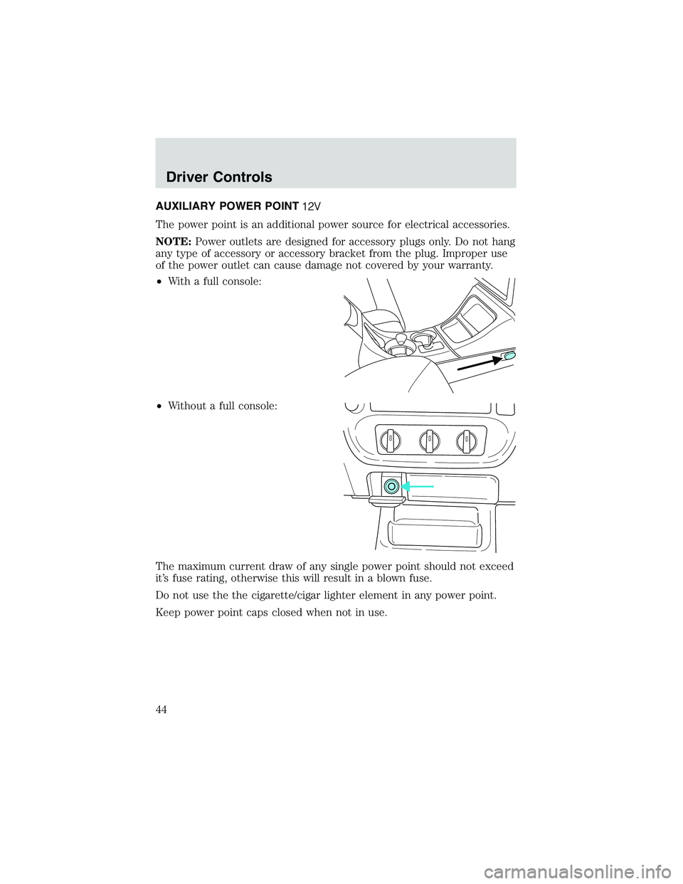 FORD EXPLORER SPORT TRAC 2002  Owners Manual AUXILIARY POWER POINT
The power point is an additional power source for electrical accessories.
NOTE:Power outlets are designed for accessory plugs only. Do not hang
any type of accessory or accessory