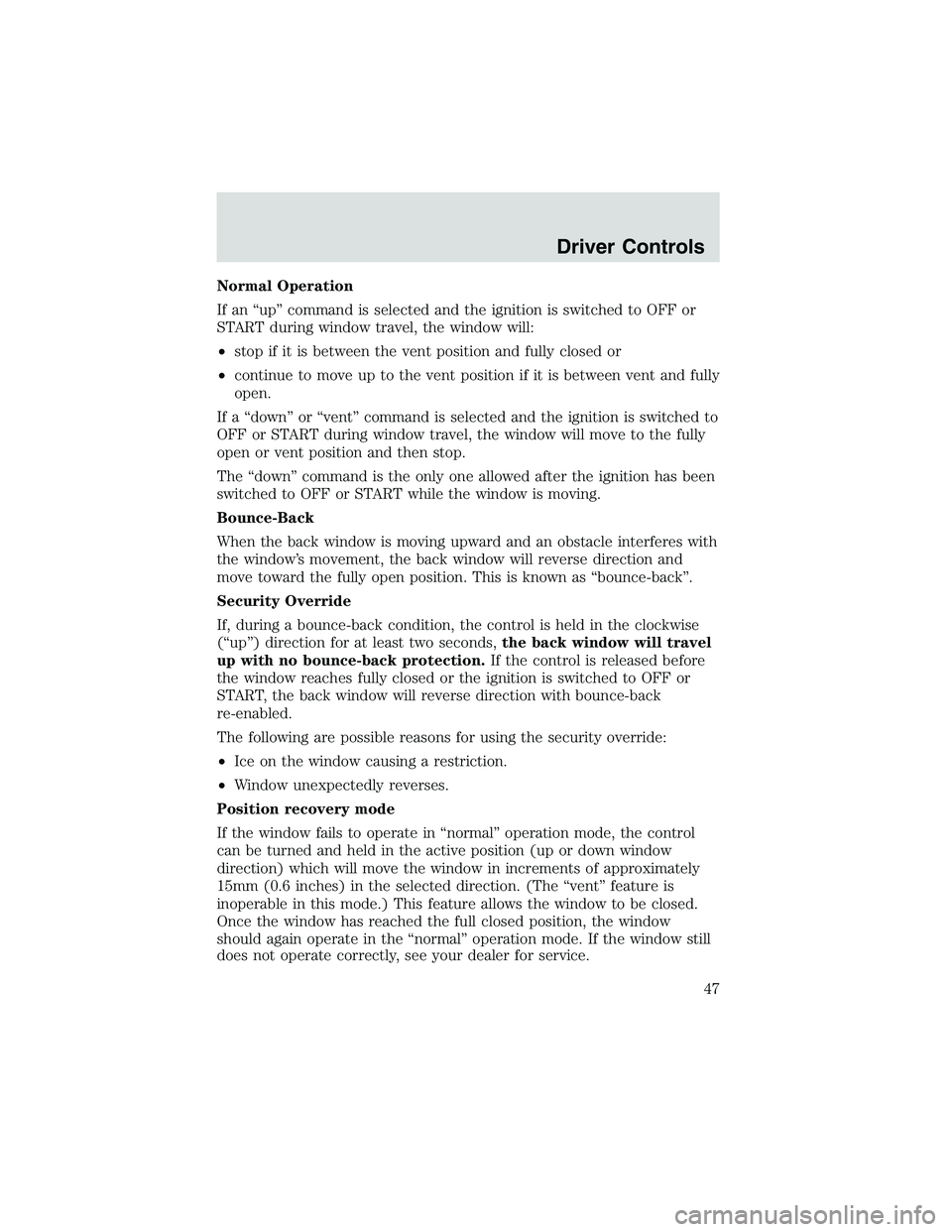 FORD EXPLORER SPORT TRAC 2002  Owners Manual Normal Operation
If an“up”command is selected and the ignition is switched to OFF or
START during window travel, the window will:
•stop if it is between the vent position and fully closed or
•