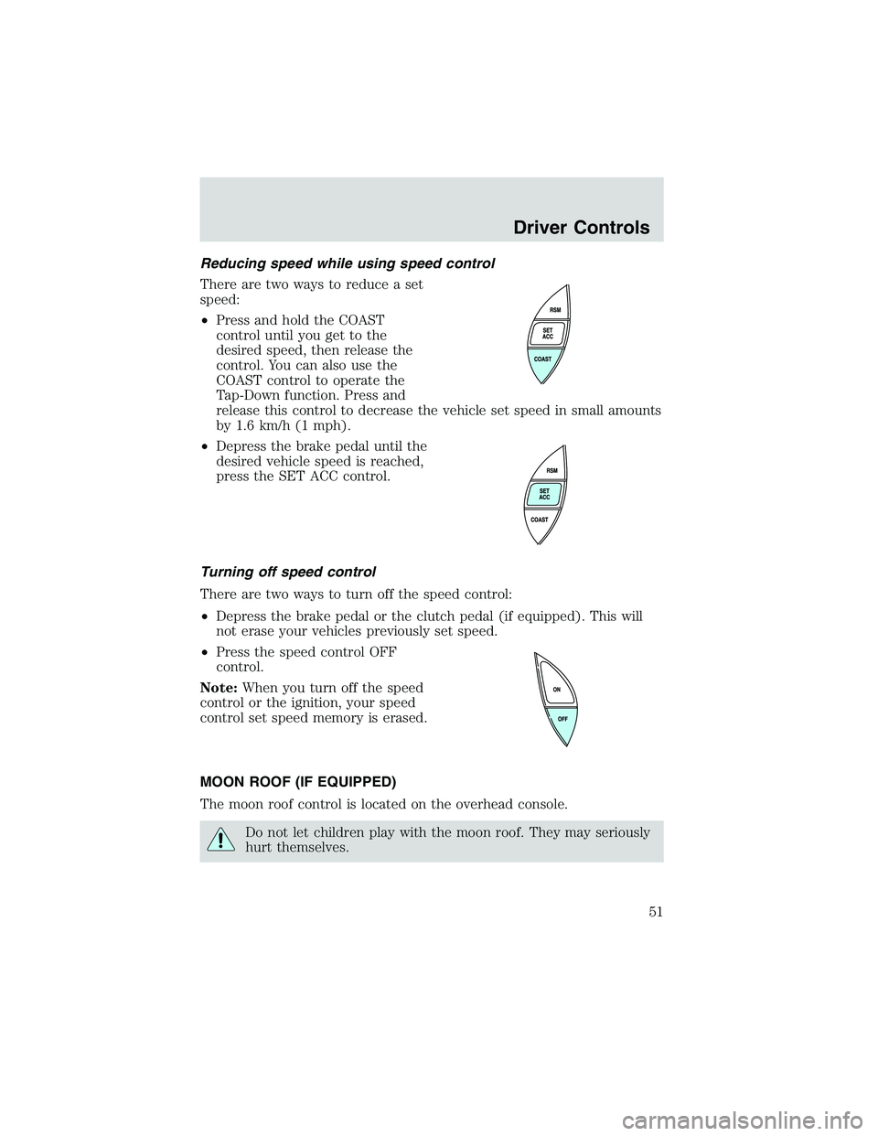FORD EXPLORER SPORT TRAC 2002  Owners Manual Reducing speed while using speed control
There are two ways to reduce a set
speed:
•Press and hold the COAST
control until you get to the
desired speed, then release the
control. You can also use th