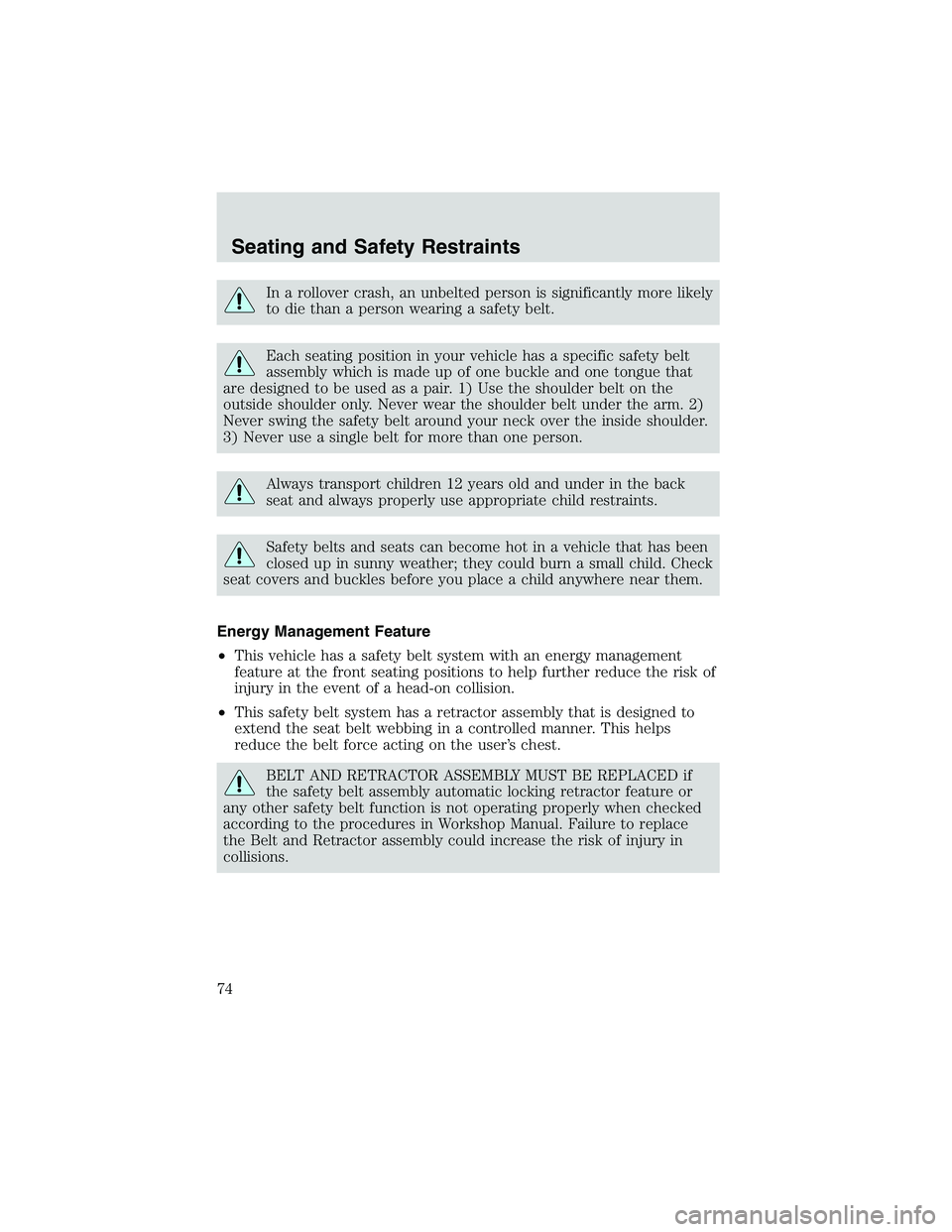 FORD EXPLORER SPORT TRAC 2002 Owners Manual In a rollover crash, an unbelted person is significantly more likely
to die than a person wearing a safety belt.
Each seating position in your vehicle has a specific safety belt
assembly which is made FORD EXPLORER SPORT TRAC 2002 Owners Manual In a rollover crash, an unbelted person is significantly more likely
to die than a person wearing a safety belt.
Each seating position in your vehicle has a specific safety belt
assembly which is made