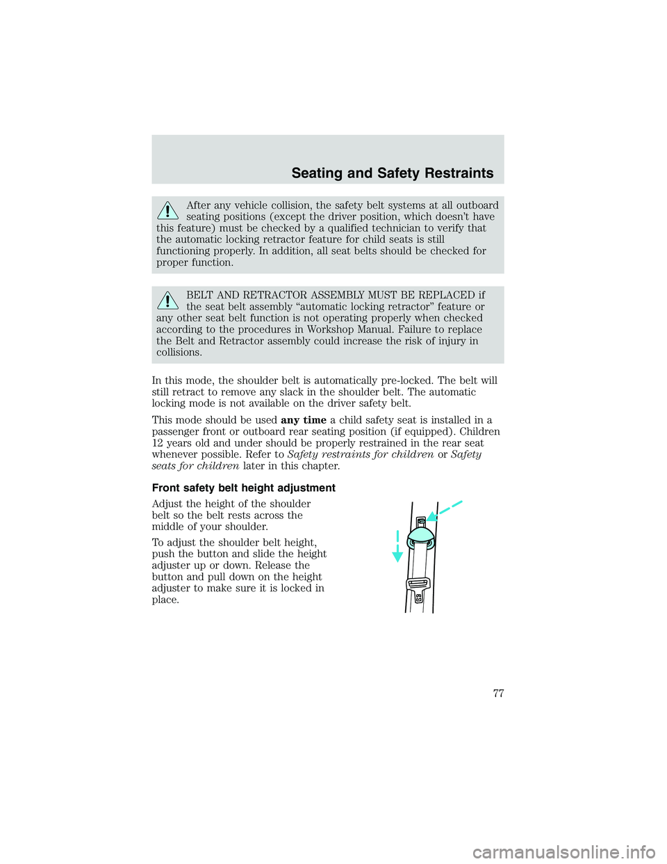 FORD EXPLORER SPORT TRAC 2002 Owners Manual After any vehicle collision, the safety belt systems at all outboard
seating positions (except the driver position, which doesn’t have
this feature) must be checked by a qualified technician to veri FORD EXPLORER SPORT TRAC 2002 Owners Manual After any vehicle collision, the safety belt systems at all outboard
seating positions (except the driver position, which doesn’t have
this feature) must be checked by a qualified technician to veri