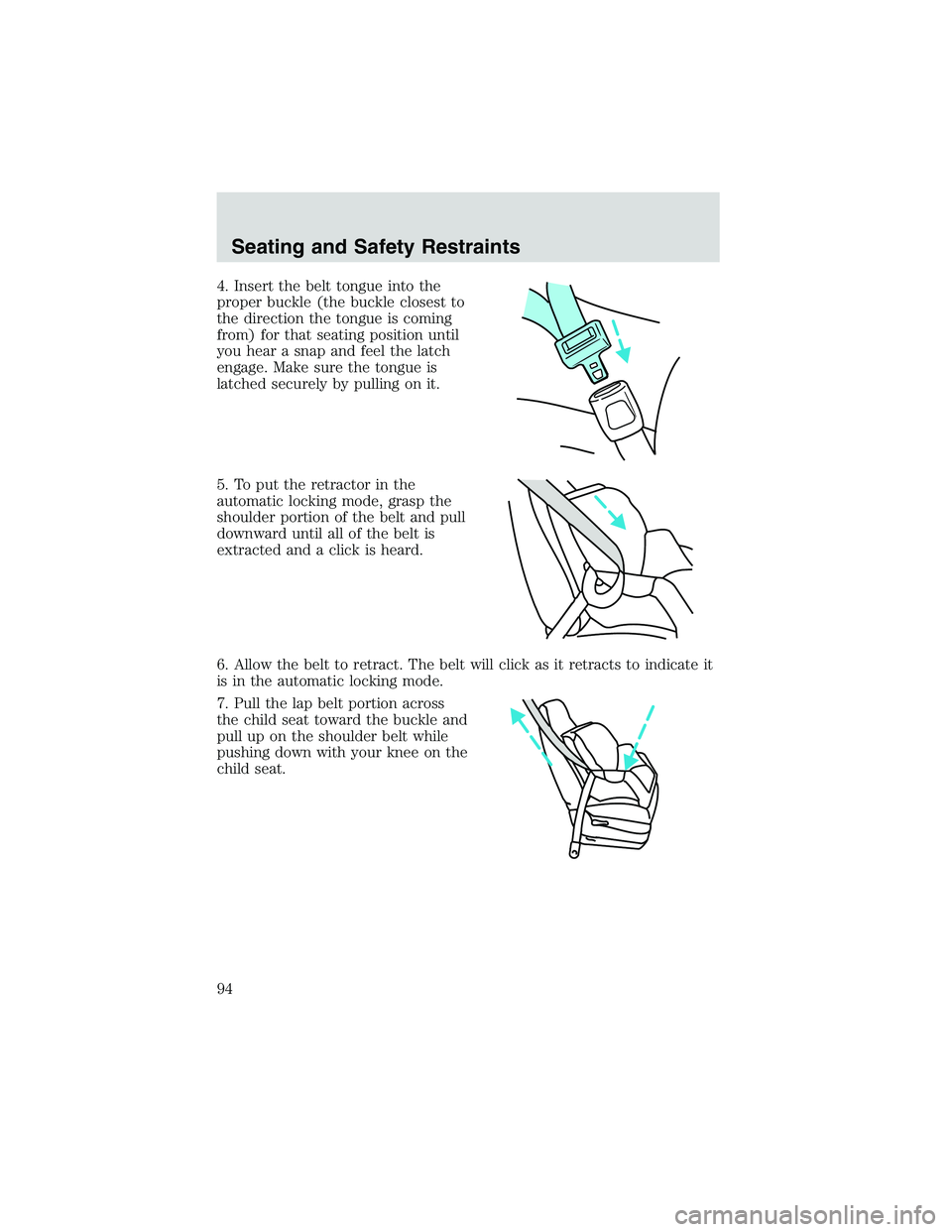FORD EXPLORER SPORT TRAC 2002  Owners Manual 4. Insert the belt tongue into the
proper buckle (the buckle closest to
the direction the tongue is coming
from) for that seating position until
you hear a snap and feel the latch
engage. Make sure th