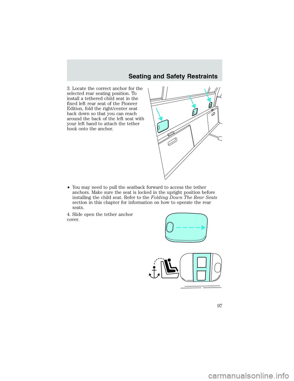 FORD EXPLORER SPORT TRAC 2002  Owners Manual 3. Locate the correct anchor for the
selected rear seating position. To
install a tethered child seat in the
fixed left rear seat of the Pioneer
Edition, fold the right/center seat
back down so that y