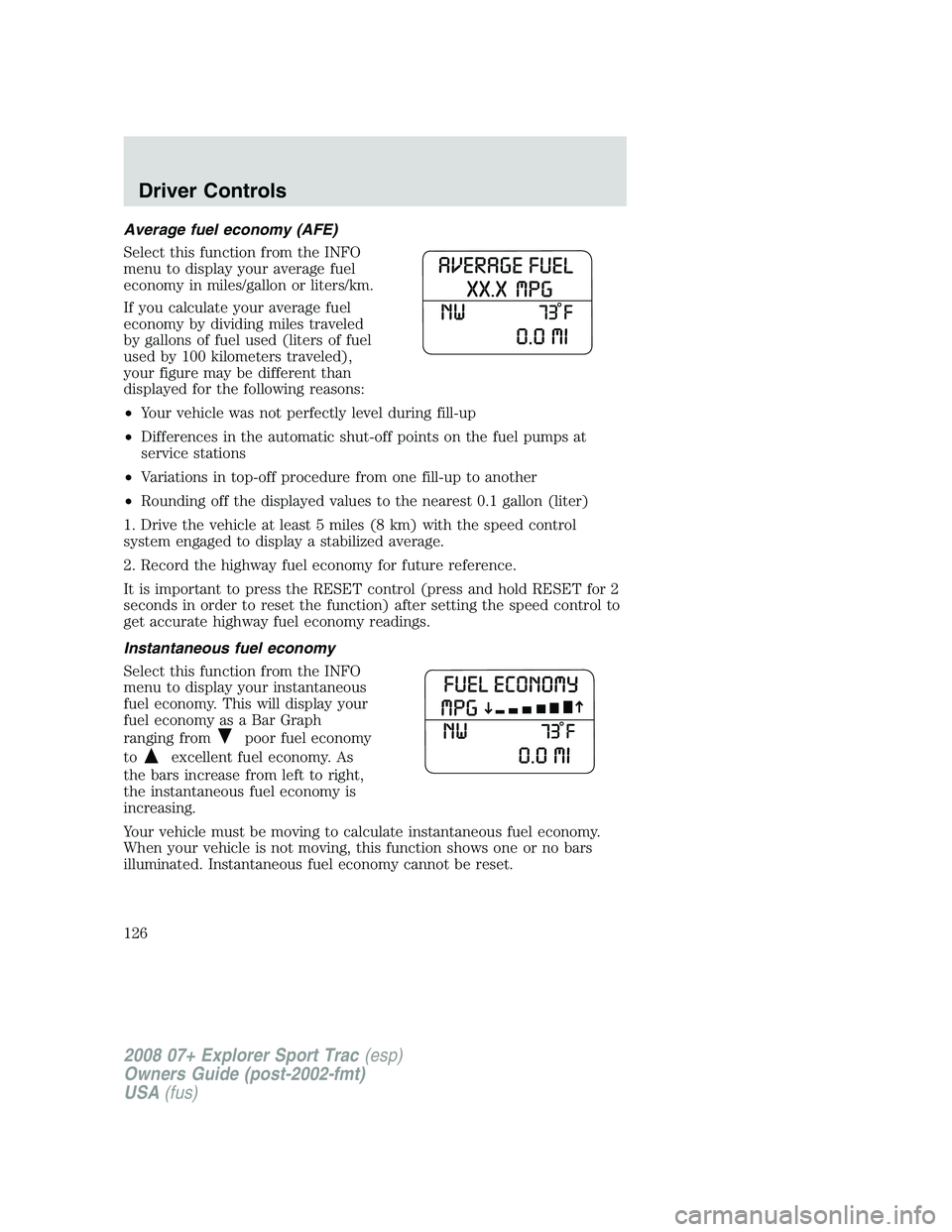 FORD EXPLORER SPORT TRAC 2008 Owners Manual Average fuel economy (AFE)
Select this function from the INFO
menu to display your average fuel
economy in miles/gallon or liters/km.
If you calculate your average fuel
economy by dividing miles trave FORD EXPLORER SPORT TRAC 2008 Owners Manual Average fuel economy (AFE)
Select this function from the INFO
menu to display your average fuel
economy in miles/gallon or liters/km.
If you calculate your average fuel
economy by dividing miles trave