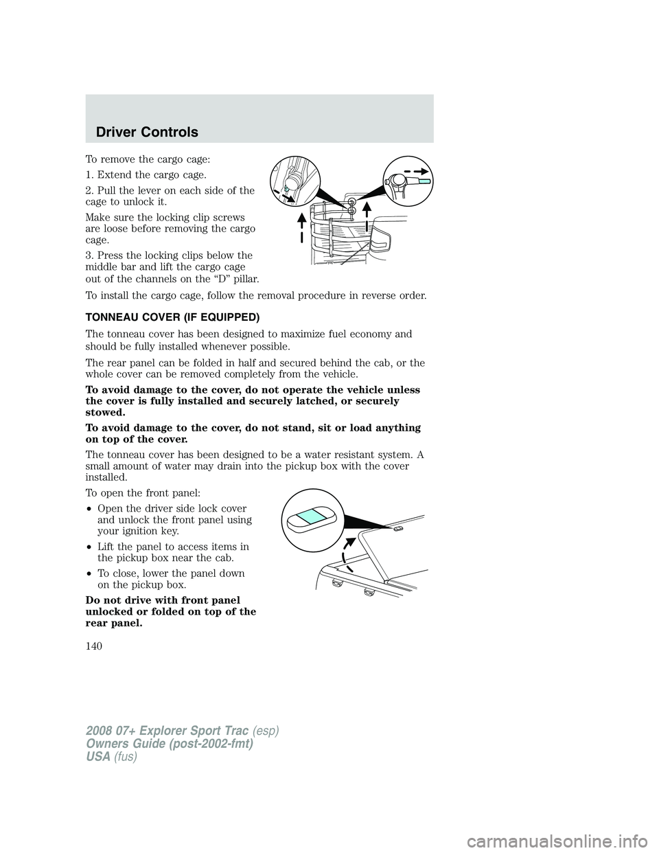 FORD EXPLORER SPORT TRAC 2008 Owners Manual To remove the cargo cage:
1. Extend the cargo cage.
2. Pull the lever on each side of the
cage to unlock it.
Make sure the locking clip screws
are loose before removing the cargo
cage.
3. Press the lo FORD EXPLORER SPORT TRAC 2008 Owners Manual To remove the cargo cage:
1. Extend the cargo cage.
2. Pull the lever on each side of the
cage to unlock it.
Make sure the locking clip screws
are loose before removing the cargo
cage.
3. Press the lo