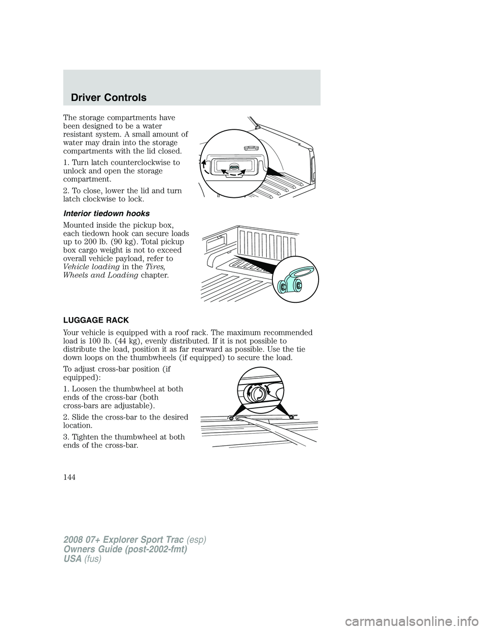 FORD EXPLORER SPORT TRAC 2008 Owners Manual The storage compartments have
been designed to be a water
resistant system. A small amount of
water may drain into the storage
compartments with the lid closed.
1. Turn latch counterclockwise to
unloc FORD EXPLORER SPORT TRAC 2008 Owners Manual The storage compartments have
been designed to be a water
resistant system. A small amount of
water may drain into the storage
compartments with the lid closed.
1. Turn latch counterclockwise to
unloc