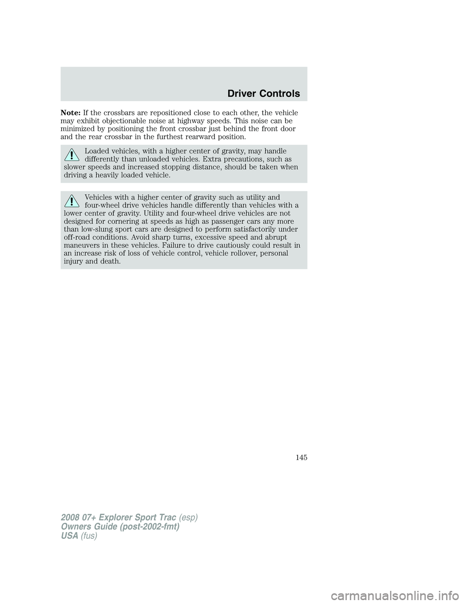 FORD EXPLORER SPORT TRAC 2008 Owners Manual Note:If the crossbars are repositioned close to each other, the vehicle
may exhibit objectionable noise at highway speeds. This noise can be
minimized by positioning the front crossbar just behind the FORD EXPLORER SPORT TRAC 2008 Owners Manual Note:If the crossbars are repositioned close to each other, the vehicle
may exhibit objectionable noise at highway speeds. This noise can be
minimized by positioning the front crossbar just behind the
