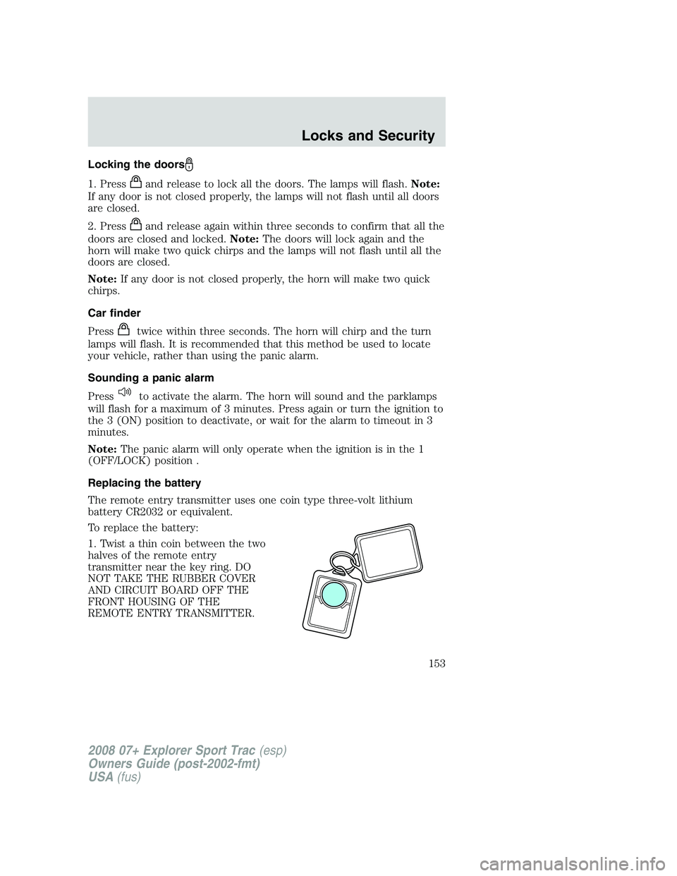 FORD EXPLORER SPORT TRAC 2008 Owners Manual Locking the doors
1. Pressand release to lock all the doors. The lamps will flash.Note:
If any door is not closed properly, the lamps will not flash until all doors
are closed.
2. Press
and release ag FORD EXPLORER SPORT TRAC 2008 Owners Manual Locking the doors
1. Pressand release to lock all the doors. The lamps will flash.Note:
If any door is not closed properly, the lamps will not flash until all doors
are closed.
2. Press
and release ag