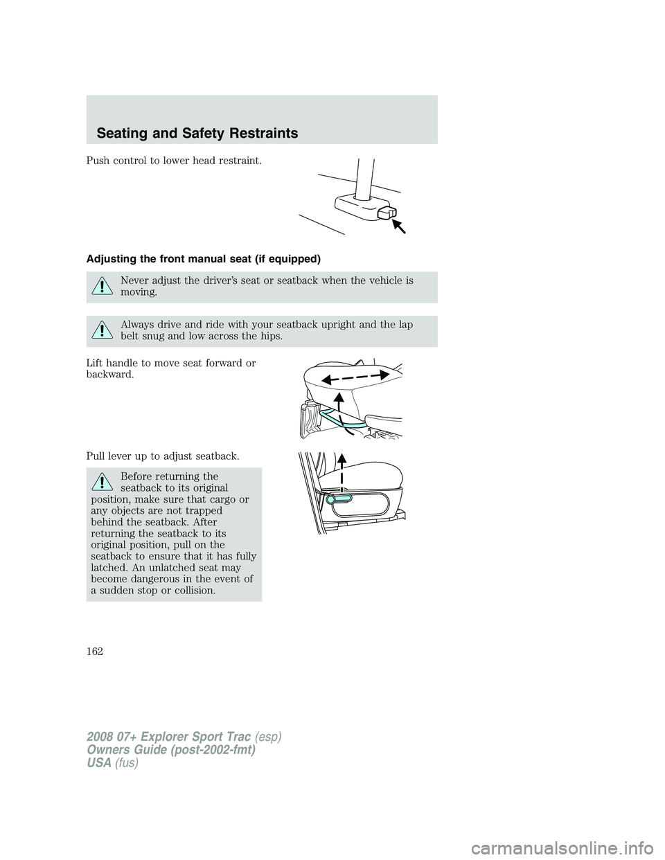 FORD EXPLORER SPORT TRAC 2008  Owners Manual Push control to lower head restraint.
Adjusting the front manual seat (if equipped)
Never adjust the driver’s seat or seatback when the vehicle is
moving.
Always drive and ride with your seatback up