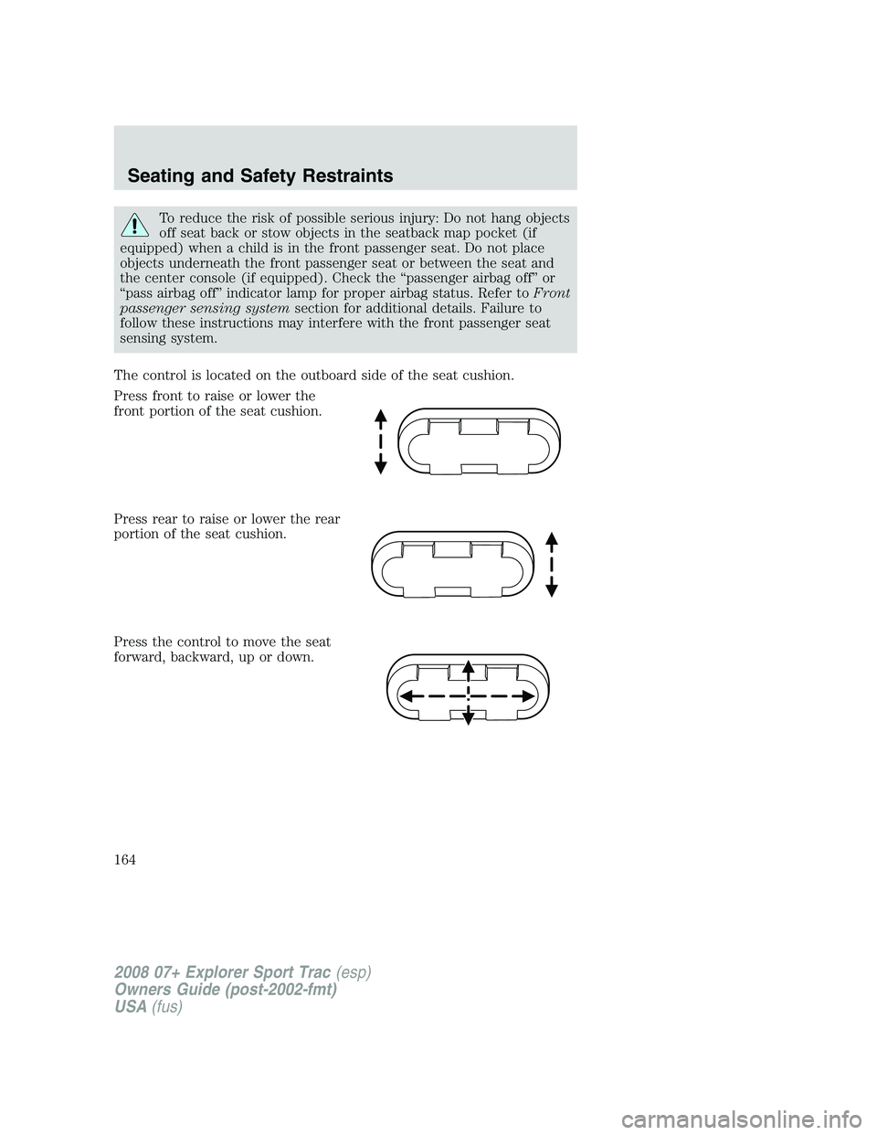 FORD EXPLORER SPORT TRAC 2008  Owners Manual To reduce the risk of possible serious injury: Do not hang objects
off seat back or stow objects in the seatback map pocket (if
equipped) when a child is in the front passenger seat. Do not place
obje