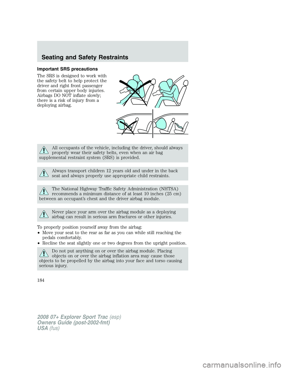 FORD EXPLORER SPORT TRAC 2008 Owners Manual Important SRS precautions
The SRS is designed to work with
the safety belt to help protect the
driver and right front passenger
from certain upper body injuries.
Airbags DO NOT inflate slowly;
there i FORD EXPLORER SPORT TRAC 2008 Owners Manual Important SRS precautions
The SRS is designed to work with
the safety belt to help protect the
driver and right front passenger
from certain upper body injuries.
Airbags DO NOT inflate slowly;
there i